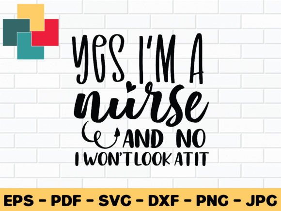 Yes I'm a Nurse and No I Won't Look at I Graphics for Crafts